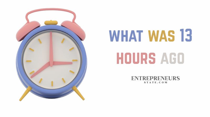 What Was 13 Hours Ago